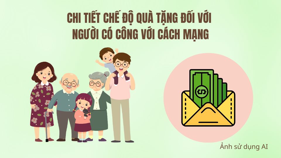 Chi tiết chế độ quà tặng đối với người có công với cách mạng