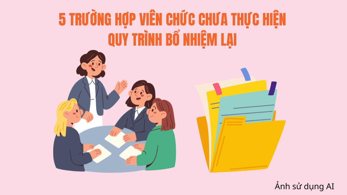 5 trường hợp viên chức chưa thực hiện quy trình bổ nhiệm lại