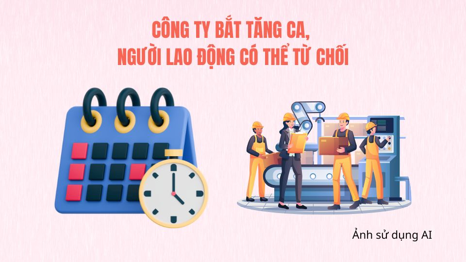 Công ty bắt tăng ca, người lao động có thể từ chối