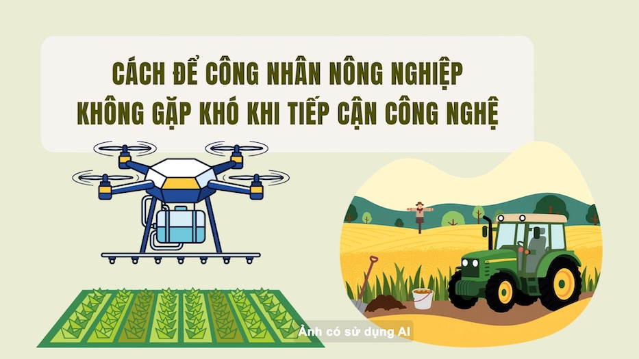 Cách để công nhân nông nghiệp không gặp khó khi tiếp cận công nghệ