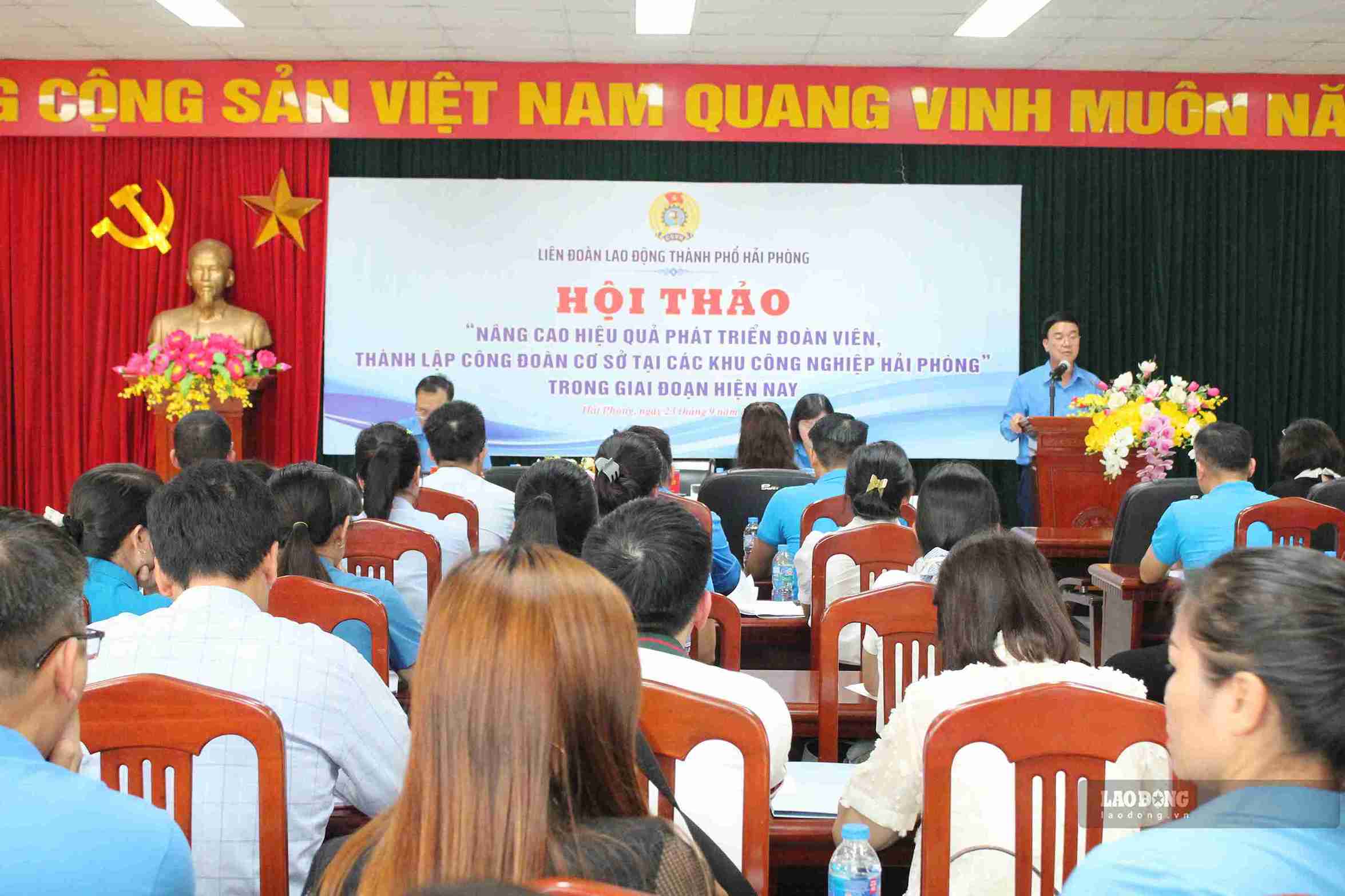 Toàn cảnh Hội thảo “Nâng cao hiệu quả phát triển đoàn viên, thành lập công đoàn cơ sở tại các khu công nghiệp Hải Phòng trong giai đoạn hiện nay”. Ảnh: Mai Hương
